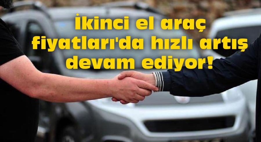 İkinci el araç fiyatları artıyor!