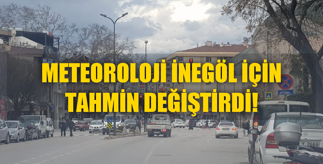 Meteoroloji İnegöl için tahmin değiştirdi!