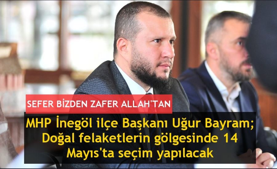 Uğur Bayram;Doğal felaketlerin gölgesinde 14 Mayıs