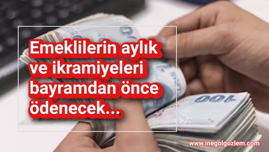 Emeklilerin aylık ve ikramiyeleri  bayramdan önce ödenecek