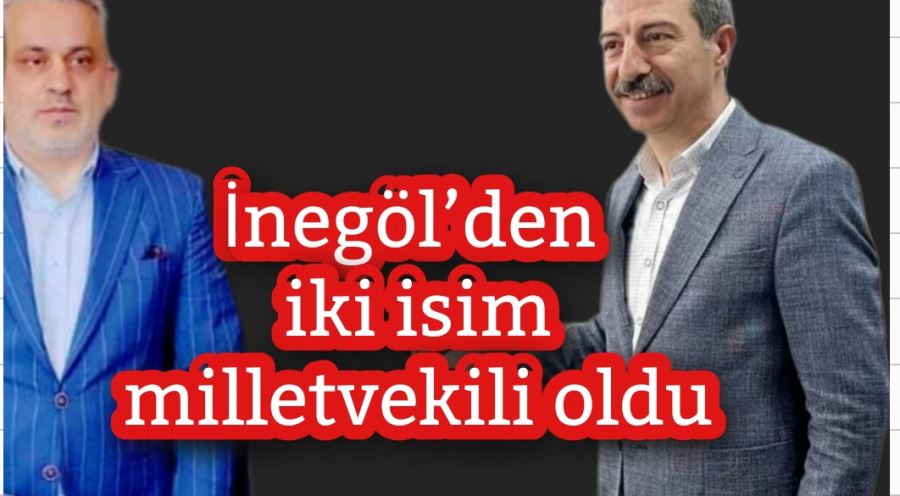 İnegöl’den iki isim milletvekili oldu