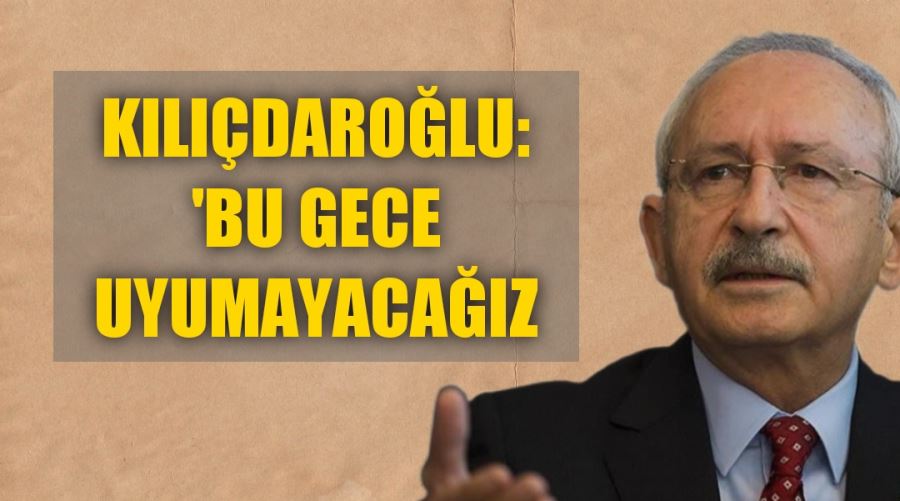 Kılıçdaroğlu: 