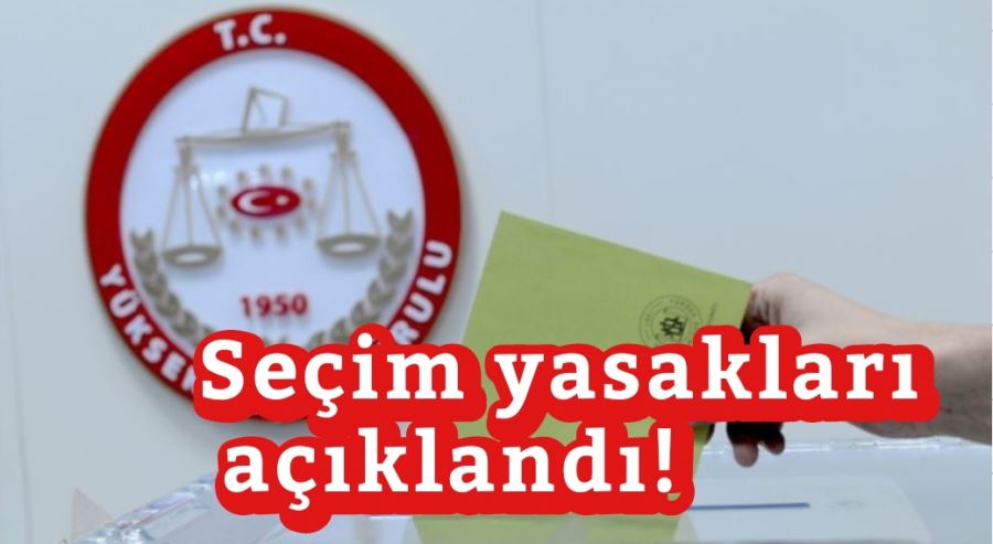 Seçim yasakları açıklandı!