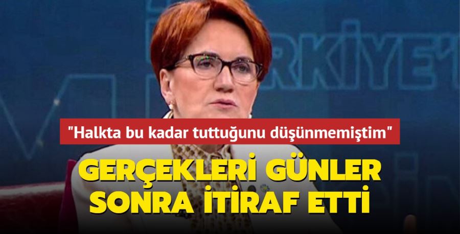 Akşener, gerçekleri günler sonra itiraf etti: Halkta bu kadar tuttuğunu düşünmemiştim