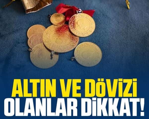 Altın ve dövizi olanlar dikkat!