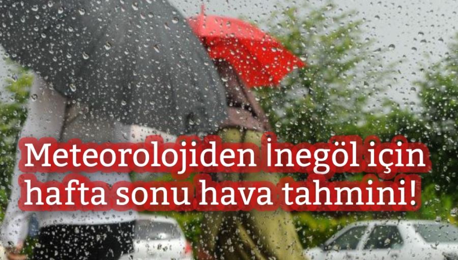 Meteorolojiden İnegöl için hafta sonu hava tahmini!