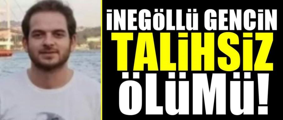 İnegöllü gencin talihsiz ölümü!