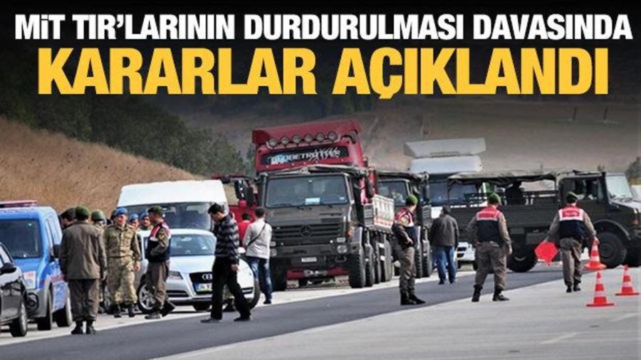 MİT tırlarının durdurulması  davasında 22 sanığın cezası  onandı