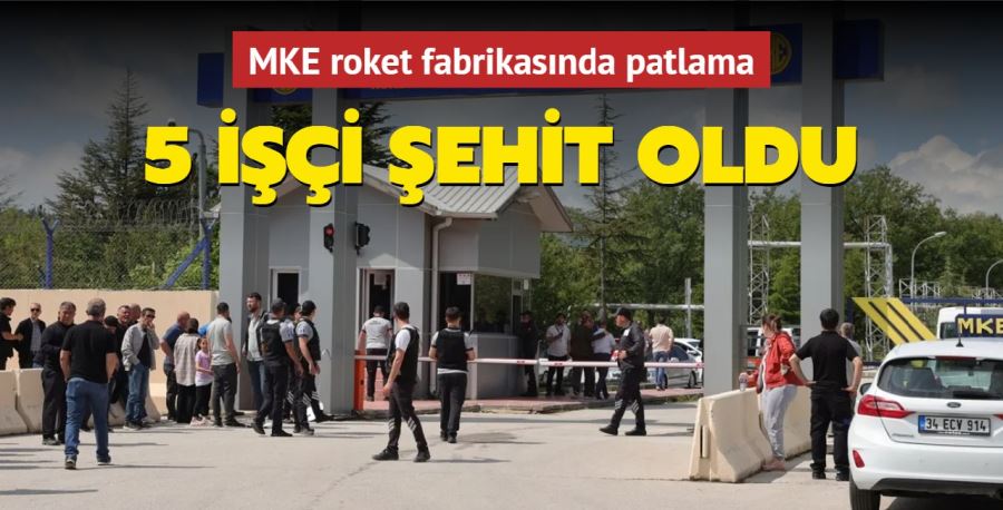 MKE roket fabrikasında patlama: 5 işçi şehit oldu