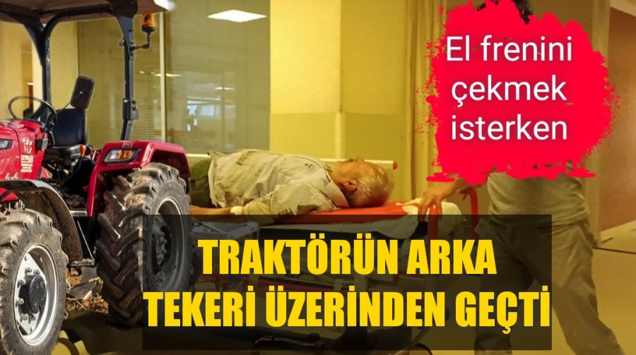 Traktörün arka tekeri üstünden geçti