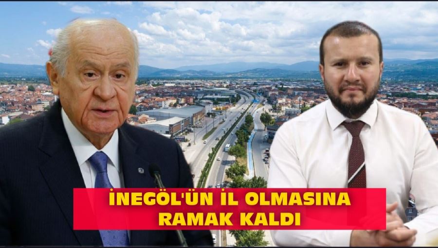 İnegöl’ün il olmasına ramak kaldı