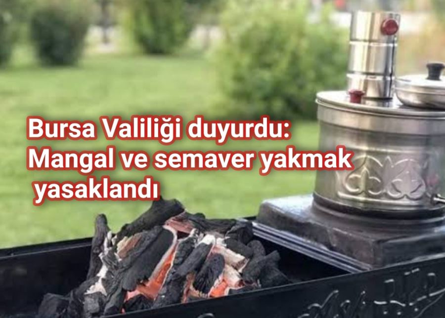 Bursa Valiliği duyurdu: Mangal ve semaver yakmak yasaklandı