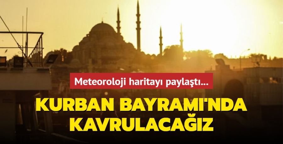 Meteoroloji haritayı paylaştı... Kurban Bayramı