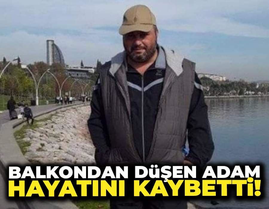 Balkondan düşen adam hayatını kaybetti!