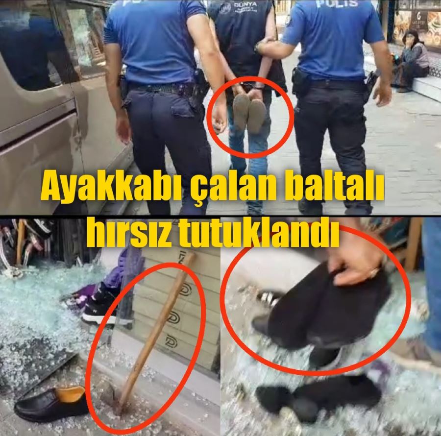 Ayakkabı çalan baltalı hırsız tutuklandı