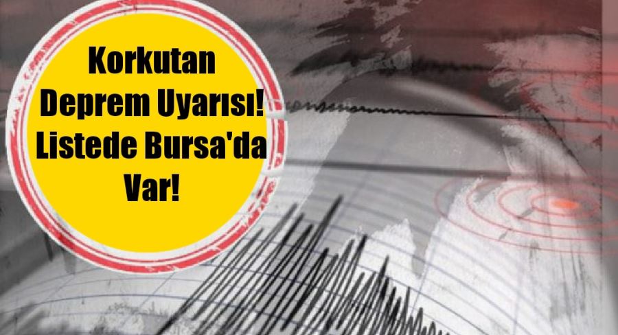 Korkutan Deprem Uyarısı! Listede Bursa