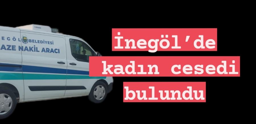 İnegöl’de kadın cesedi bulundu