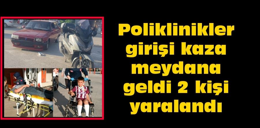 Poliklinikler girişi kaza meydana geldi 2 kişi yaralandı