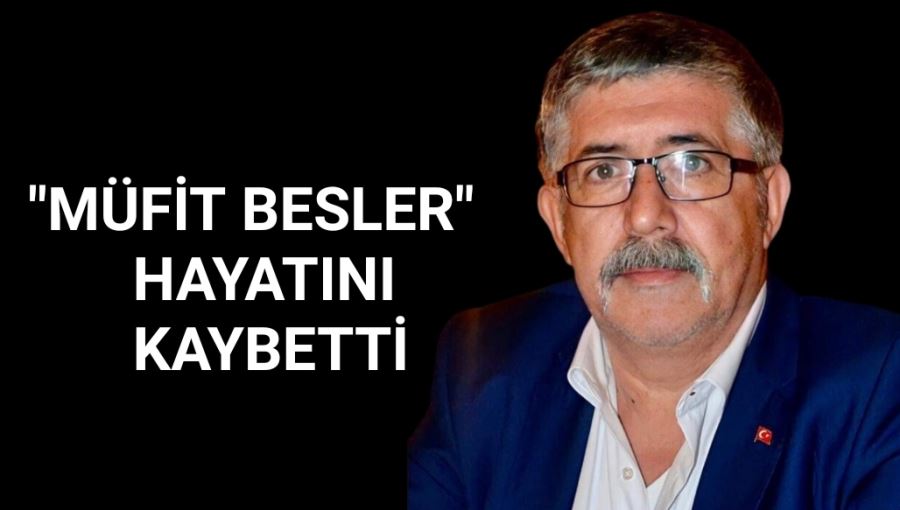 Müfit Besler hayatını kaybetti