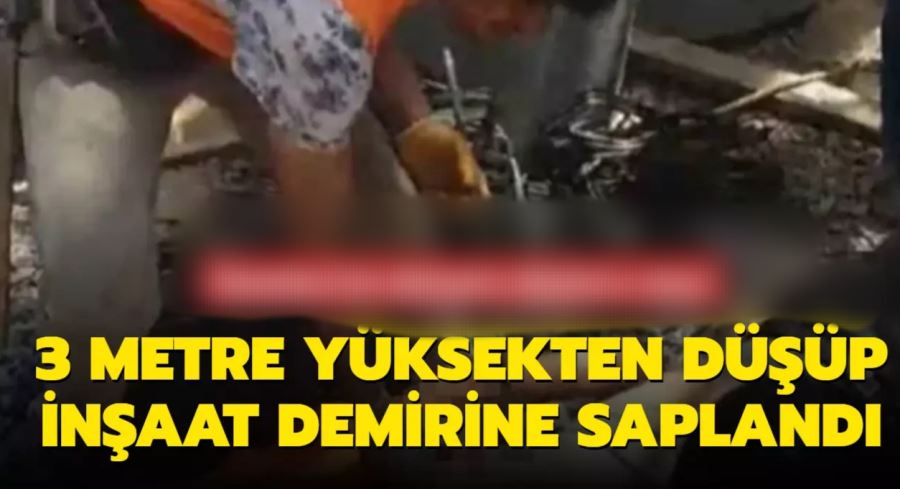 3 metre yüksekten düşüp inşaat demirine saplandı