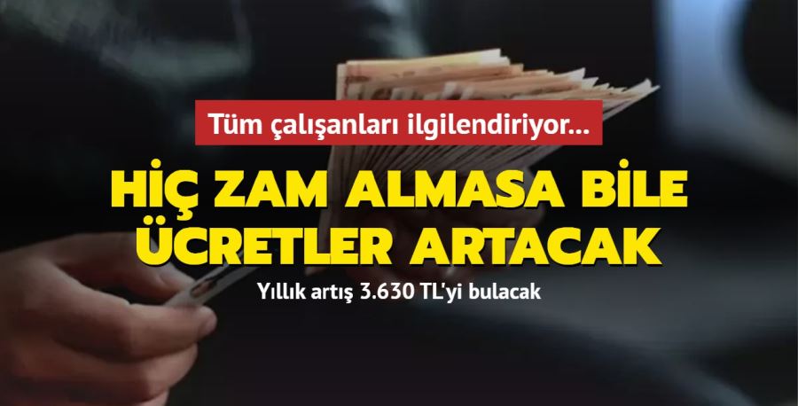 Hiç zam almasa bile ücretler artacak: Yıllık artış 3.630 TL