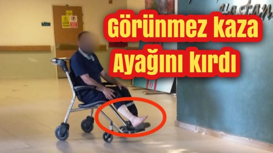 Görünmez kaza ayağını kırdı 