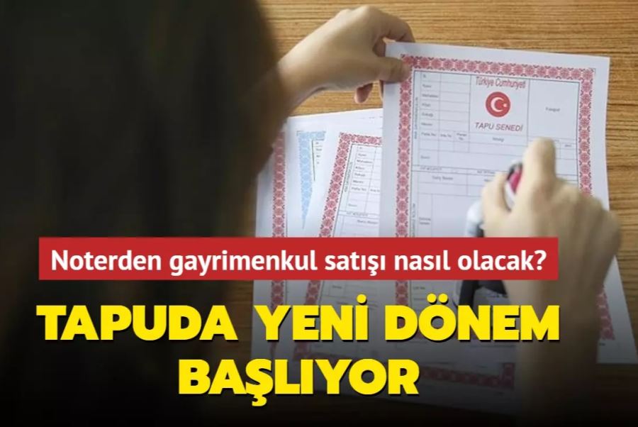 Tapuda yeni dönem başlıyor: Noterden gayrimenkul satışı nasıl olacak?