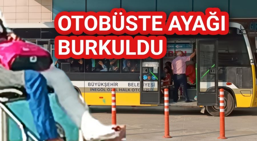 OTOBÜSTE AYAĞI BURKULDU