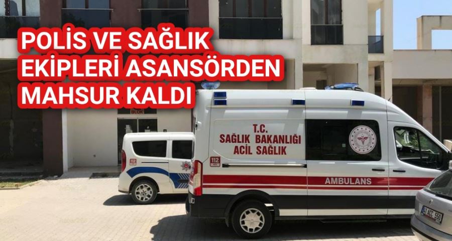 İhbara giden polis ve sağlık ekipleri asansörde mahsur kaldı