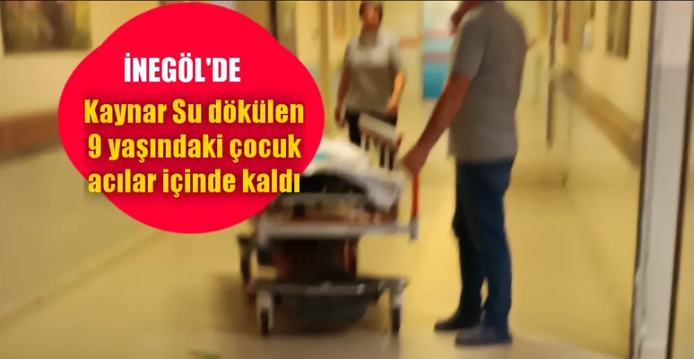 Kaynar Su dökülen 9 yaşındaki çocuk acılar içinde kaldı