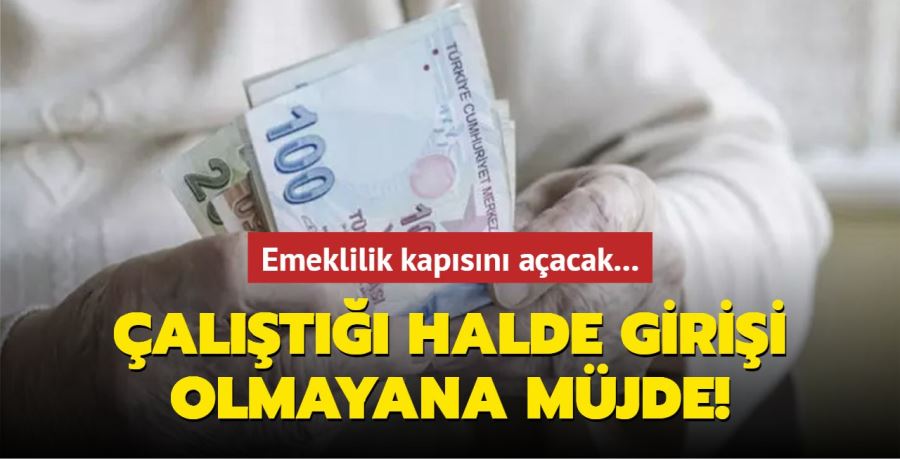 Çalıştığı halde girişi olmayana müjde! Emeklilik kapısını açacak