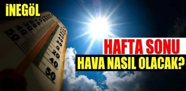 İnegöl’de bugün ve haftasonu hava nasıl olacak ?