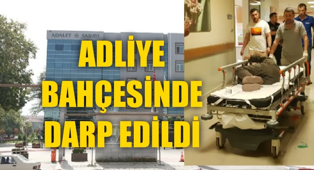 Adliye bahçesinde darp edildi 