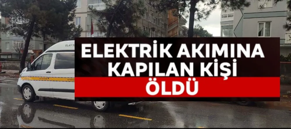 Elektrik akımına kapılan işçi hayatını kaybetti