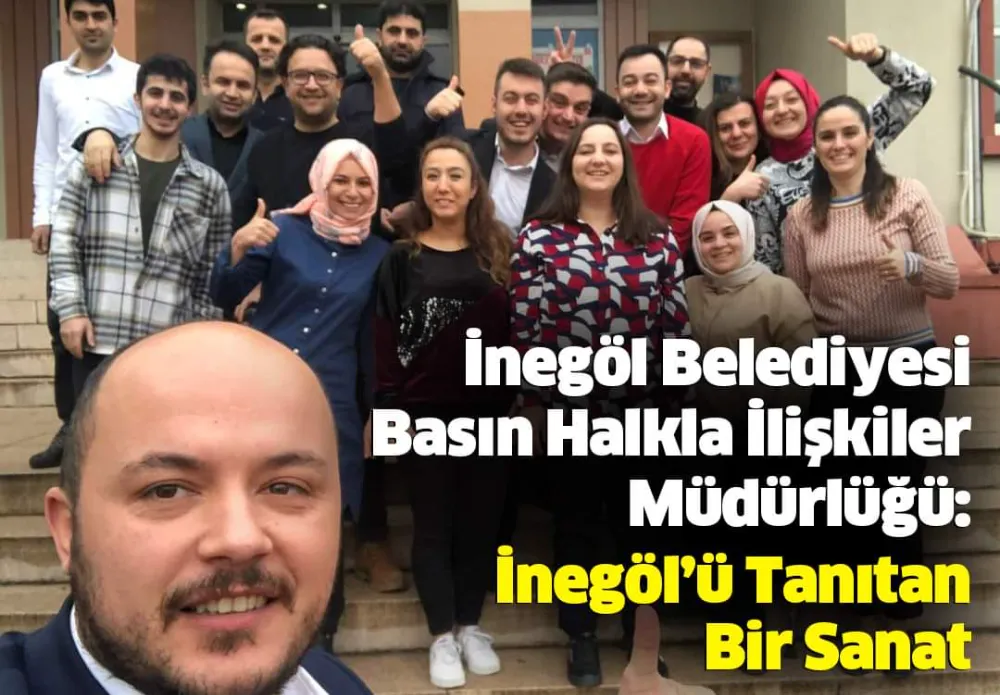 İnegöl Belediyesi Basın Halkla İlişkiler Müdürlüğü: İnegöl’ü Tanıtan Bir Sanat