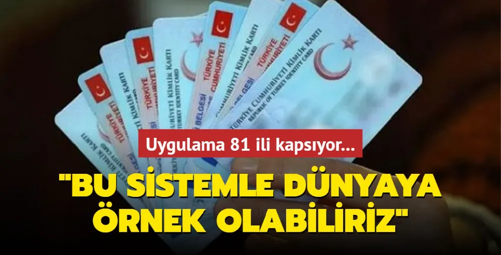 Uygulama 81 ili kapsıyor: Bu sistemle dünyaya örnek olabiliriz