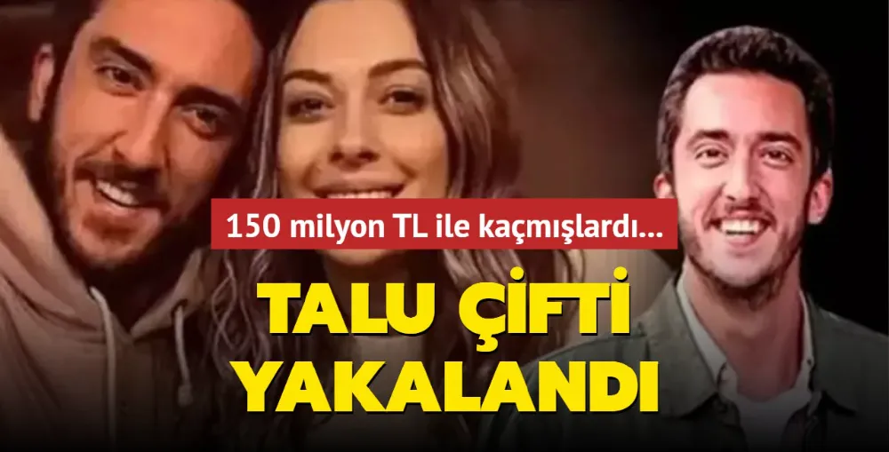 150 milyon TL ile kaçmışlardı... Talu çifti yakalandı