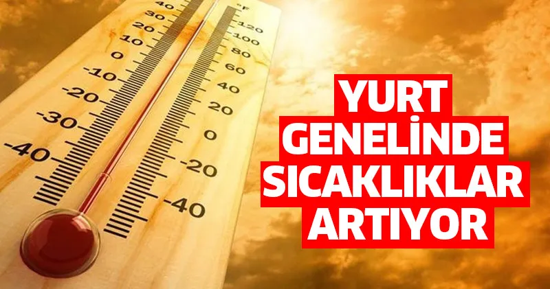 Yurt genelinde sıcaklıklar 3 ila 6 derece  artacak