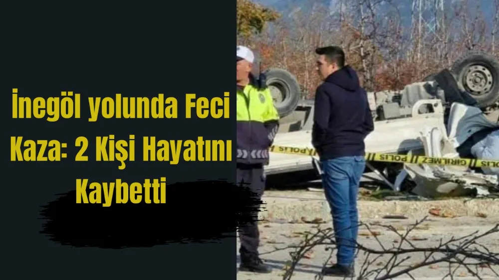 Bursa İnegöl yolunda Feci Kaza: 2 Kişi Hayatını Kaybetti