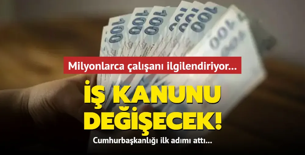 Cumhurbaşkanlığı ilk adımı attı.... Milyonlarca çalışanı ilgilendiren iş kanunu değişiyor!