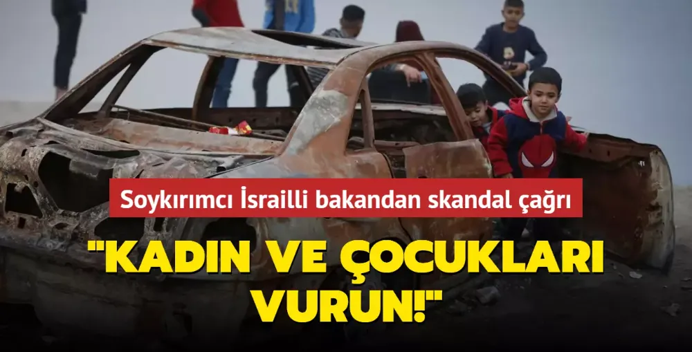 Soykırımcı İsrailli bakandan skandal çağrı: Kadın ve çocukları vurun!