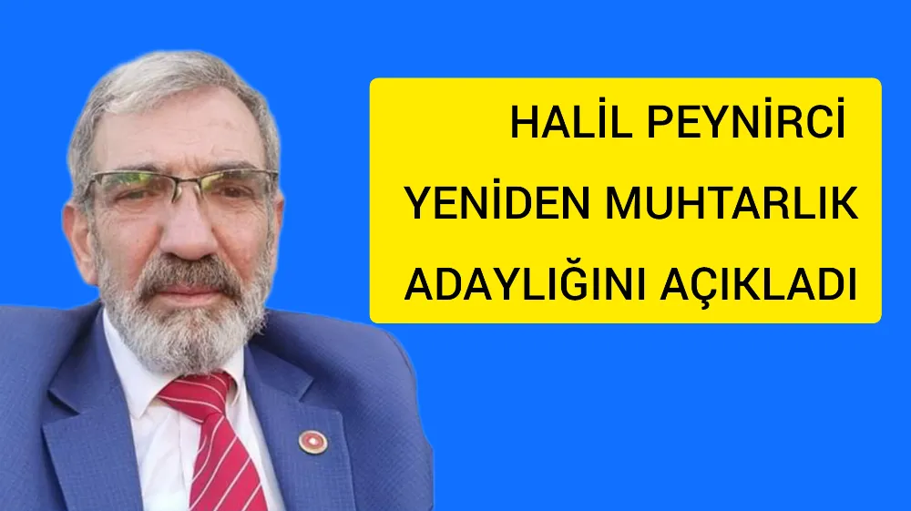 HALİL PEYNİRCİ YENİDEN MUHTARLIK ADAYLIĞINI AÇIKLADI