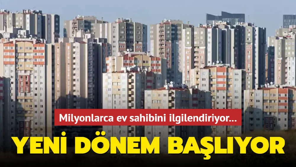 Milyonlarca ev sahibini ilgilendiriyor... Yeni dönem başlıyor