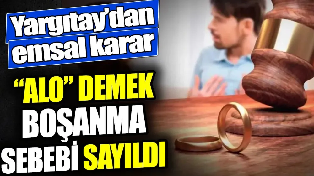 Yargıtay’dan emsal karar: “Alo” demek boşanma sebebi sayıldı