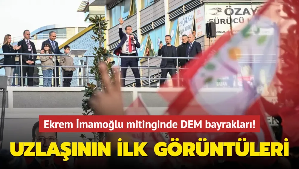 Ekrem İmamoğlu mitinginde DEM Parti bayrakları dalgalandı