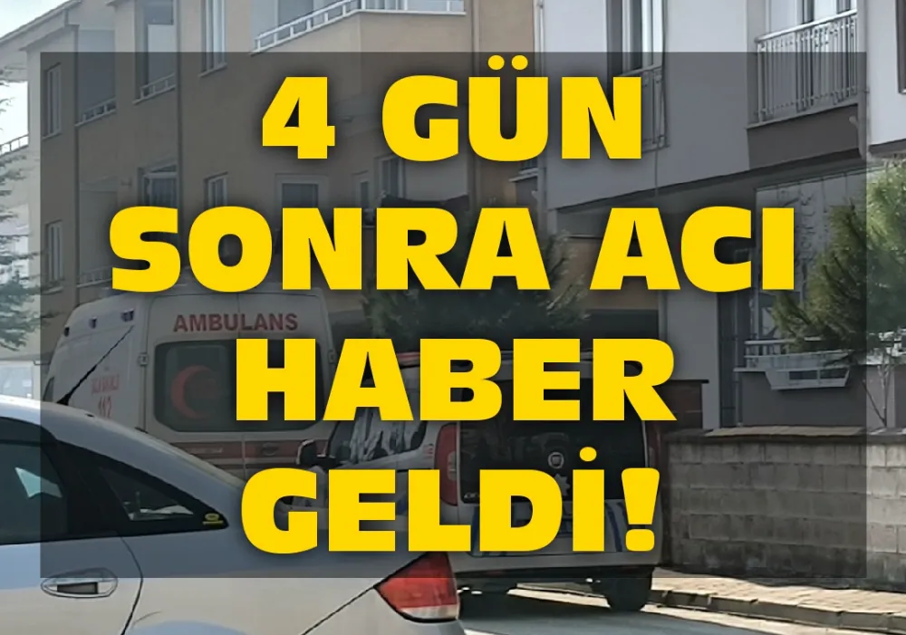 4 GÜN SONRA ACI HABER GELDİ!