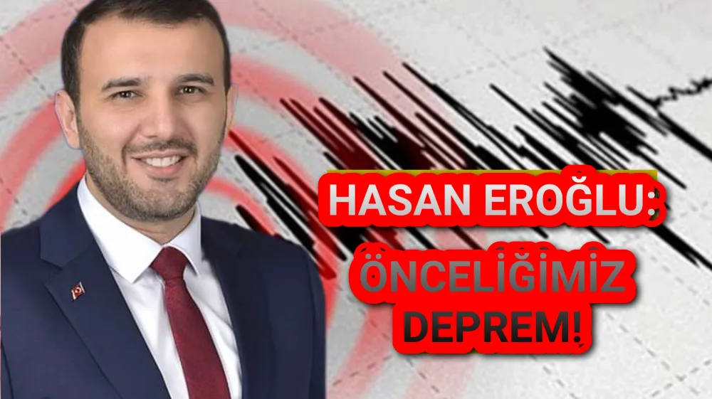 Hasan Eroğlu; Önceliğimiz deprem!