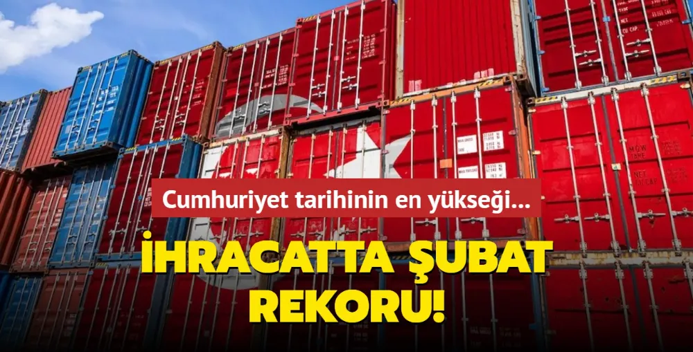 Cumhuriyet tarihinin en yükseği... İhracatta şubat rekoru