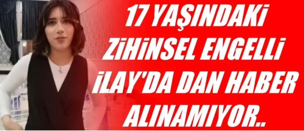 Zihinsel engelli genç kızdan haber alınamıyor