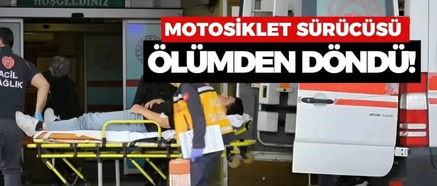 Motosiklet sürücüsü ölümden döndü!